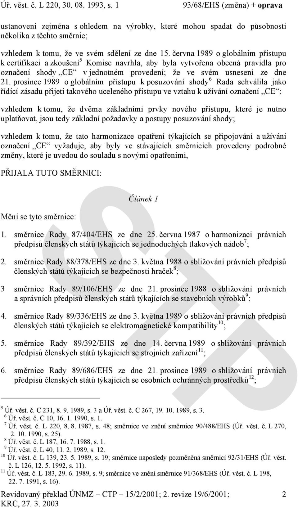 prosince 1989 o globálním přístupu k posuzování shody 6 Rada schválila jako řídící zásadu přijetí takového uceleného přístupu ve vztahu k užívání označení CE ; vzhledem k tomu, že dvěma základními