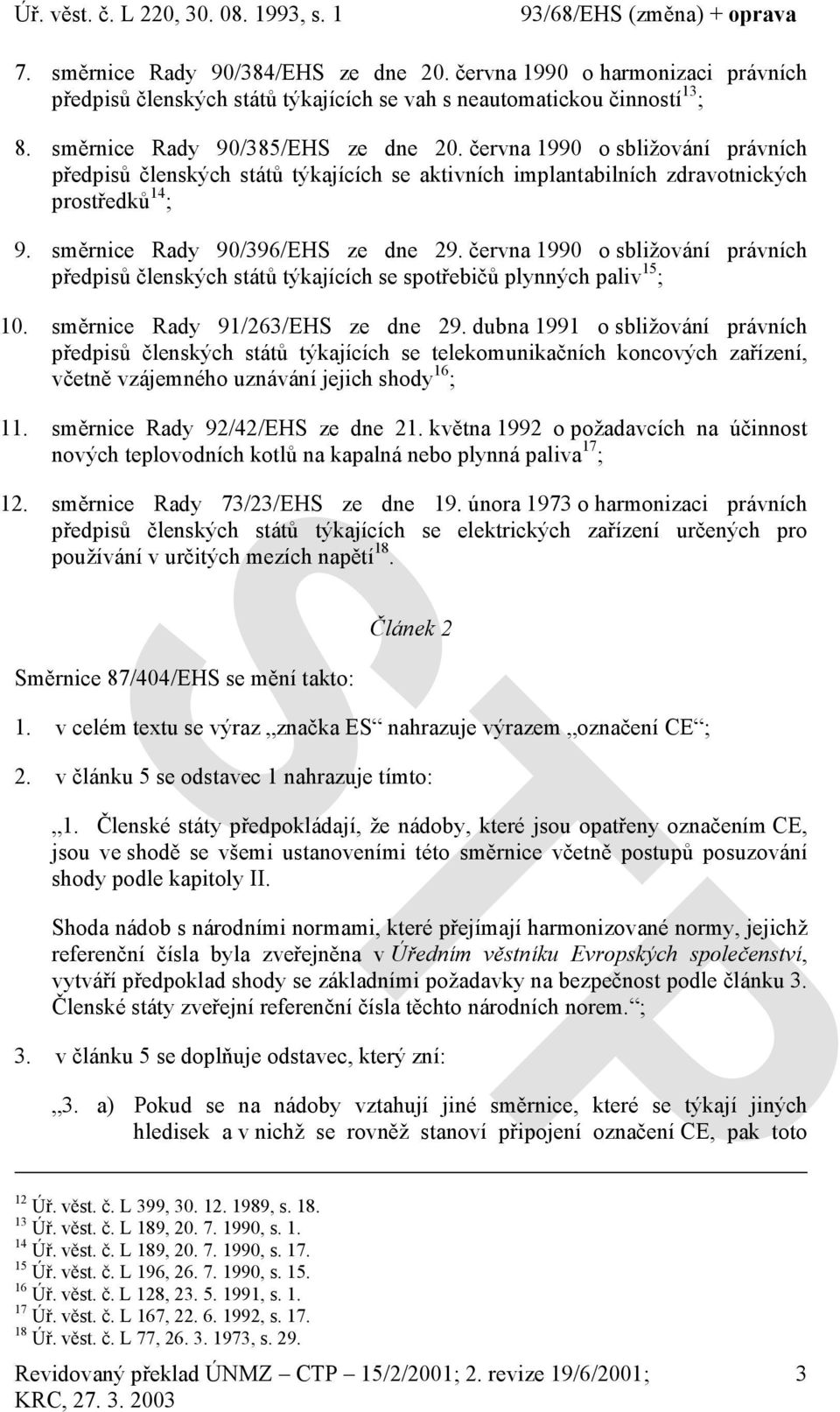 června 1990 o sbližování právních předpisů členských států týkajících se spotřebičů plynných paliv 15 ; 10. směrnice Rady 91/263/EHS ze dne 29.