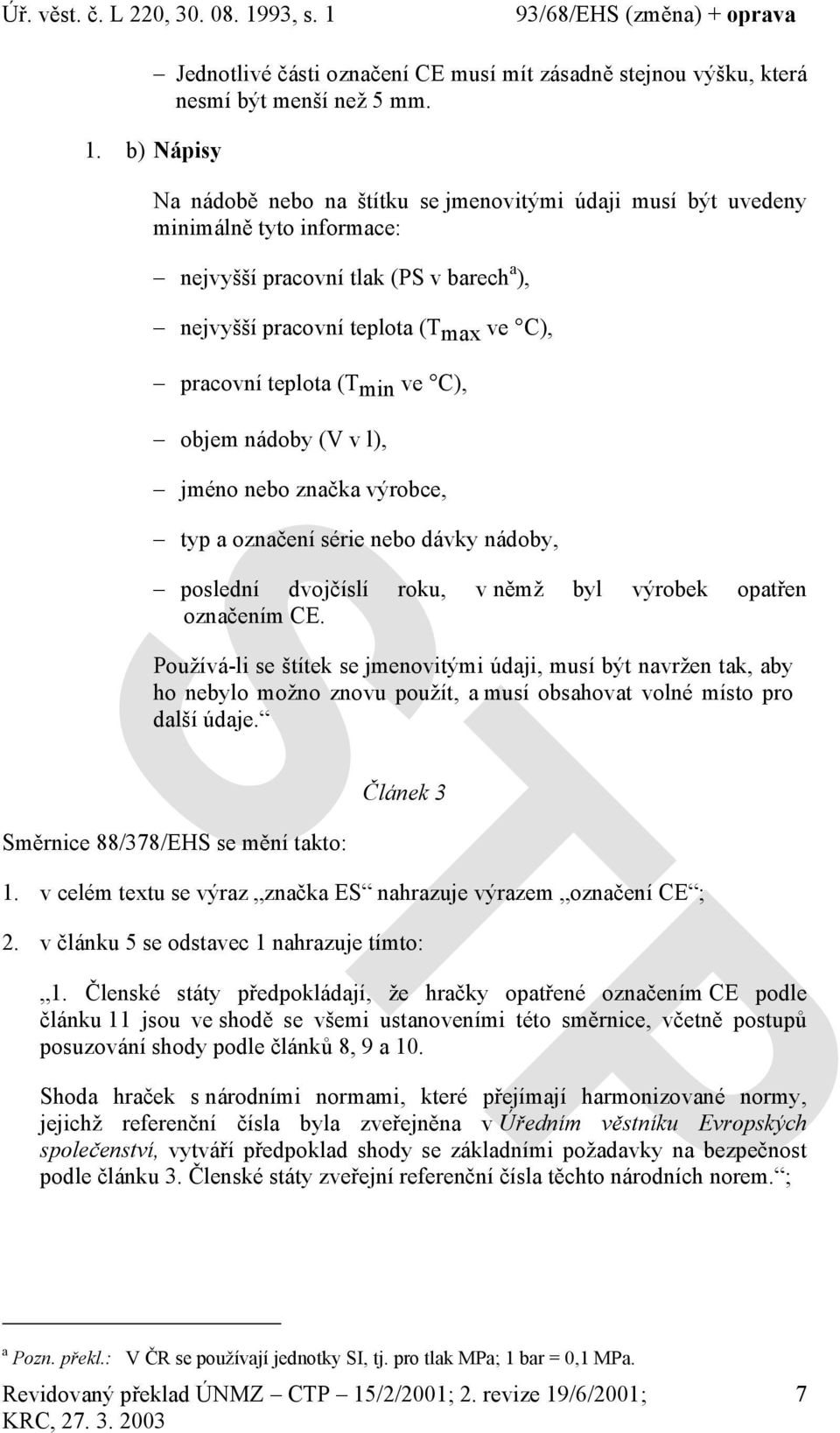 objem nádoby (V v l), jméno nebo značka výrobce, typ a označení série nebo dávky nádoby, poslední dvojčíslí roku, v němž byl výrobek opatřen označením CE.
