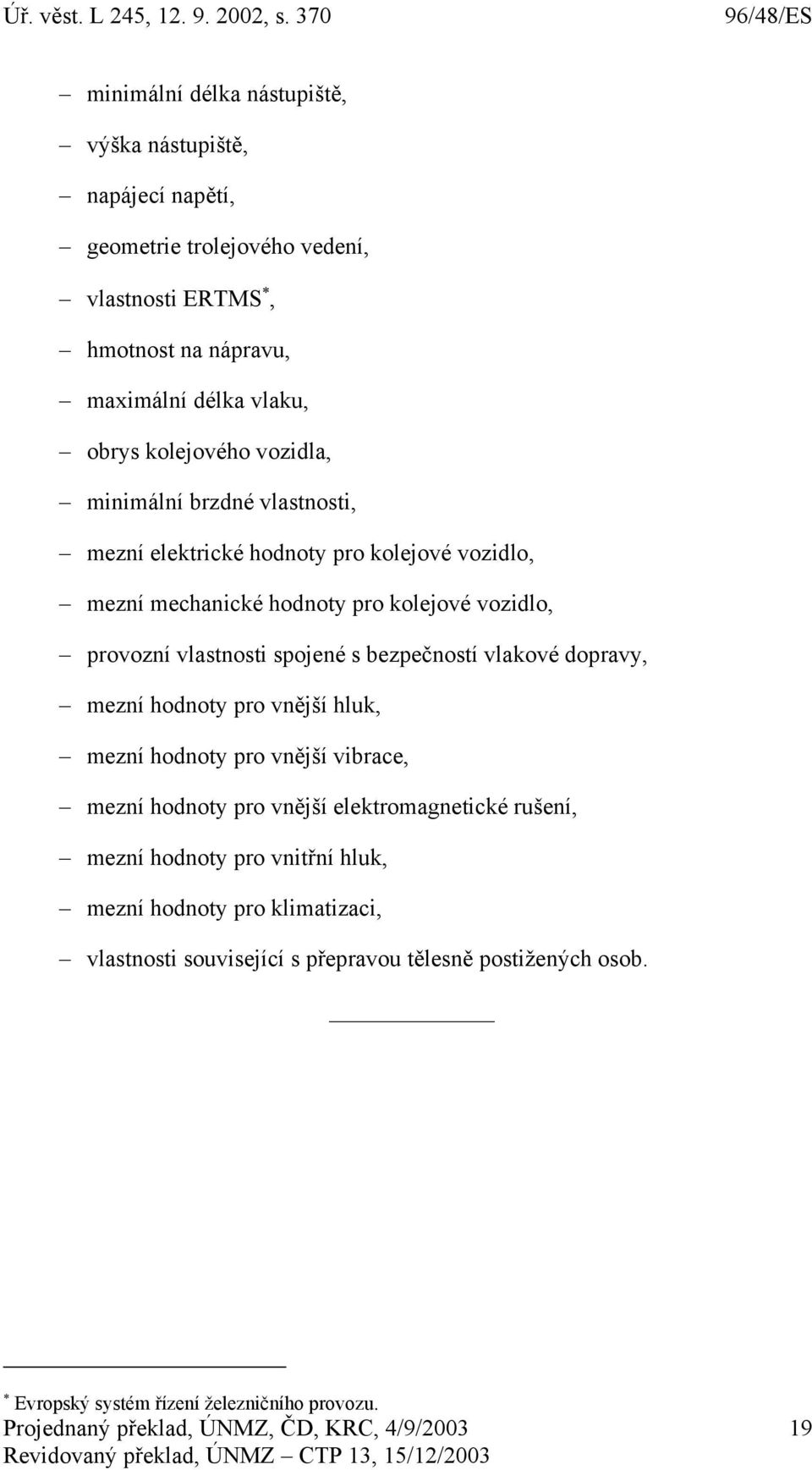 spojené s bezpečností vlakové dopravy, mezní hodnoty pro vnější hluk, mezní hodnoty pro vnější vibrace, mezní hodnoty pro vnější elektromagnetické rušení, mezní