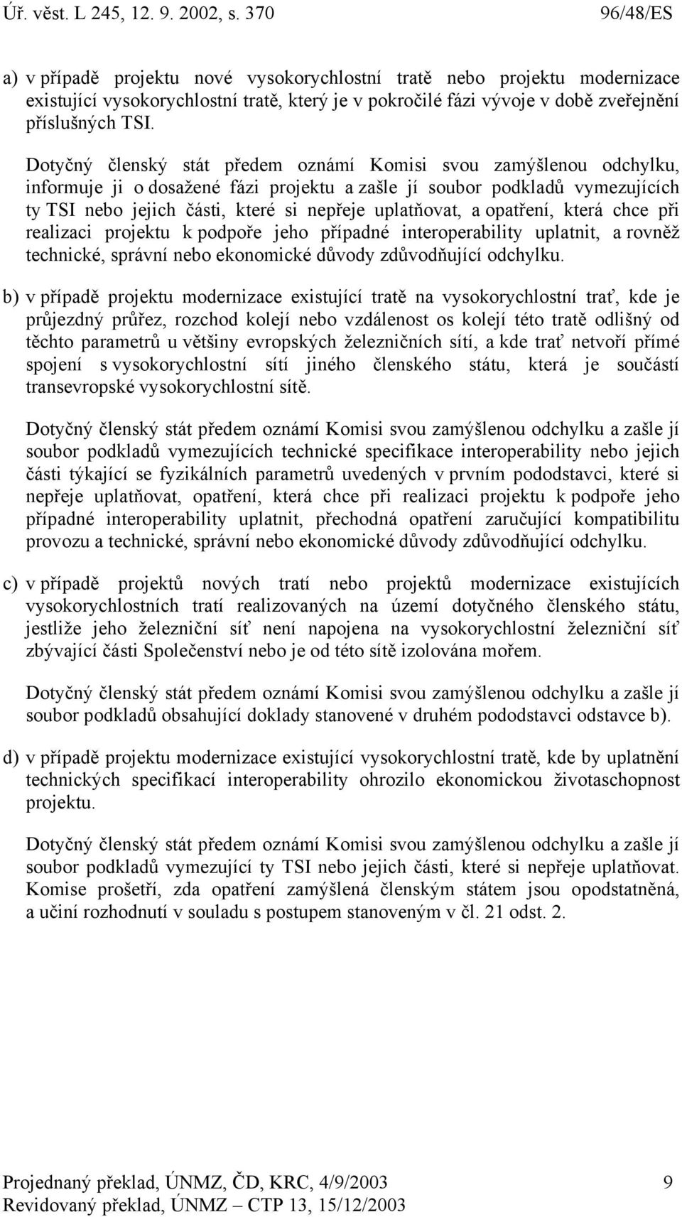 uplatňovat, a opatření, která chce při realizaci projektu k podpoře jeho případné interoperability uplatnit, a rovněž technické, správní nebo ekonomické důvody zdůvodňující odchylku.