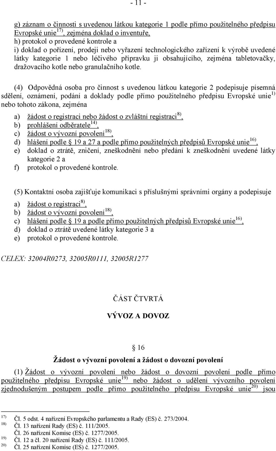 (4) Odpovědná osoba pro činnost s uvedenou látkou kategorie 2 podepisuje písemná sdělení, oznámení, podání a doklady podle přímo použitelného předpisu Evropské unie 1) nebo tohoto zákona, zejména a)