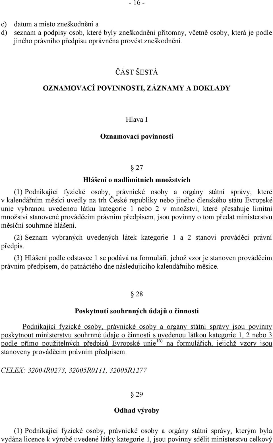 kalendářním měsíci uvedly na trh České republiky nebo jiného členského státu Evropské unie vybranou uvedenou látku kategorie 1 nebo 2 v množství, které přesahuje limitní množství stanovené prováděcím