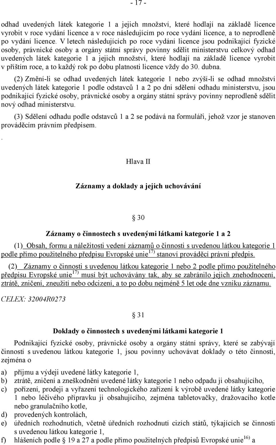 V letech následujících po roce vydání licence jsou podnikající fyzické osoby, právnické osoby a orgány státní správy povinny sdělit ministerstvu celkový odhad uvedených látek kategorie 1 a jejich