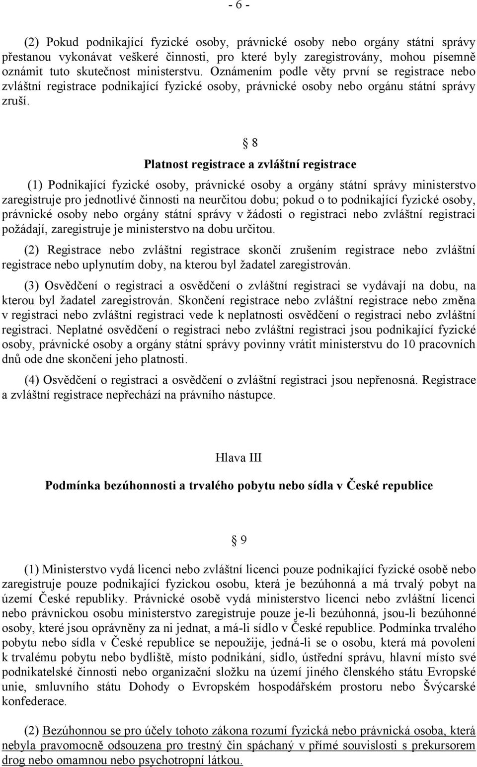 8 Platnost registrace a zvláštní registrace (1) Podnikající fyzické osoby, právnické osoby a orgány státní správy ministerstvo zaregistruje pro jednotlivé činnosti na neurčitou dobu; pokud o to