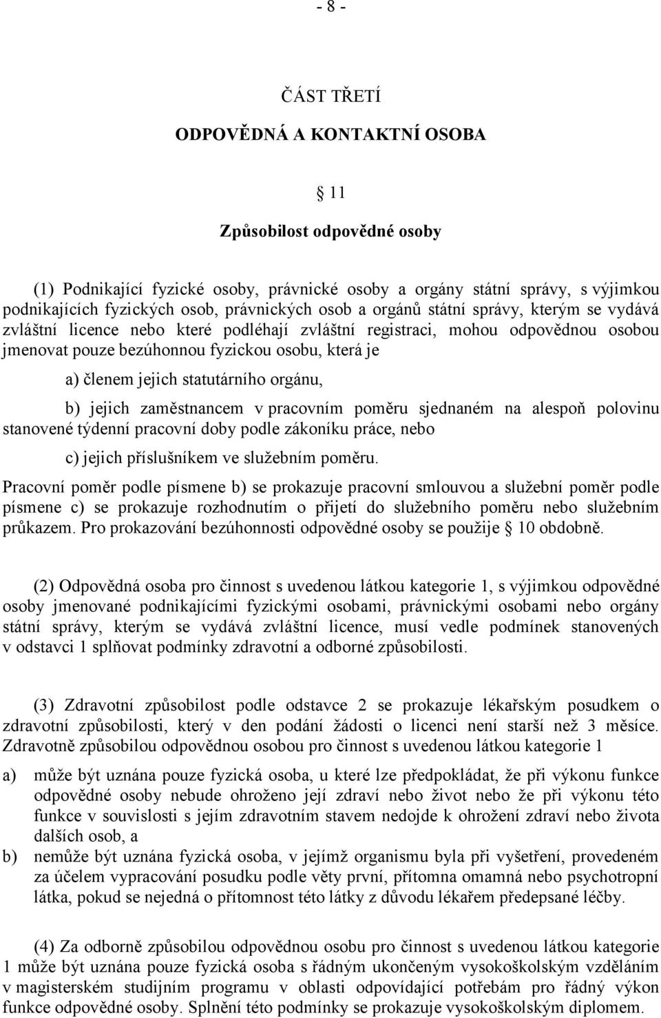 statutárního orgánu, b) jejich zaměstnancem v pracovním poměru sjednaném na alespoň polovinu stanovené týdenní pracovní doby podle zákoníku práce, nebo c) jejich příslušníkem ve služebním poměru.