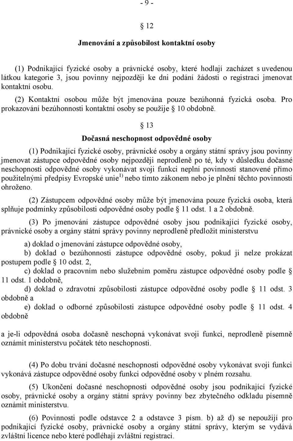 13 Dočasná neschopnost odpovědné osoby (1) Podnikající fyzické osoby, právnické osoby a orgány státní správy jsou povinny jmenovat zástupce odpovědné osoby nejpozději neprodleně po té, kdy v důsledku