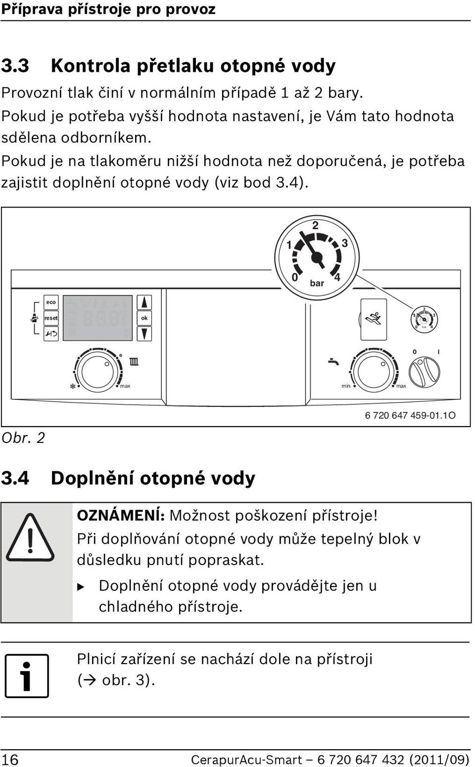 Pokud je na tlakoměru nižší hodnota než doporučená, je potřeba zajistit doplnění otopné vody (viz bod 3.4).