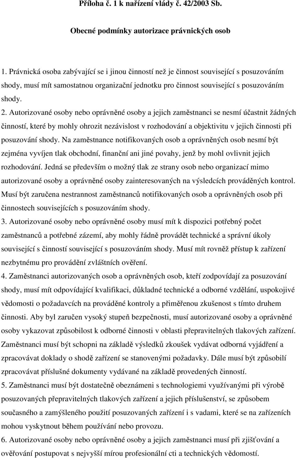 Autorizované osoby nebo oprávněné osoby a jejich zaměstnanci se nesmí účastnit žádných činností, které by mohly ohrozit nezávislost v rozhodování a objektivitu v jejich činnosti při posuzování shody.