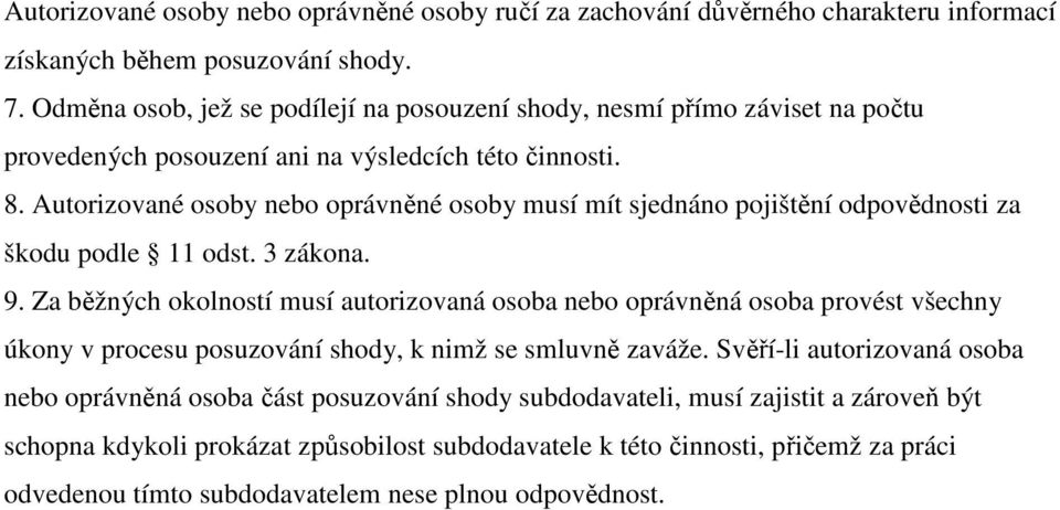 Autorizované osoby nebo oprávněné osoby musí mít sjednáno pojištění odpovědnosti za škodu podle 11 odst. 3 zákona. 9.