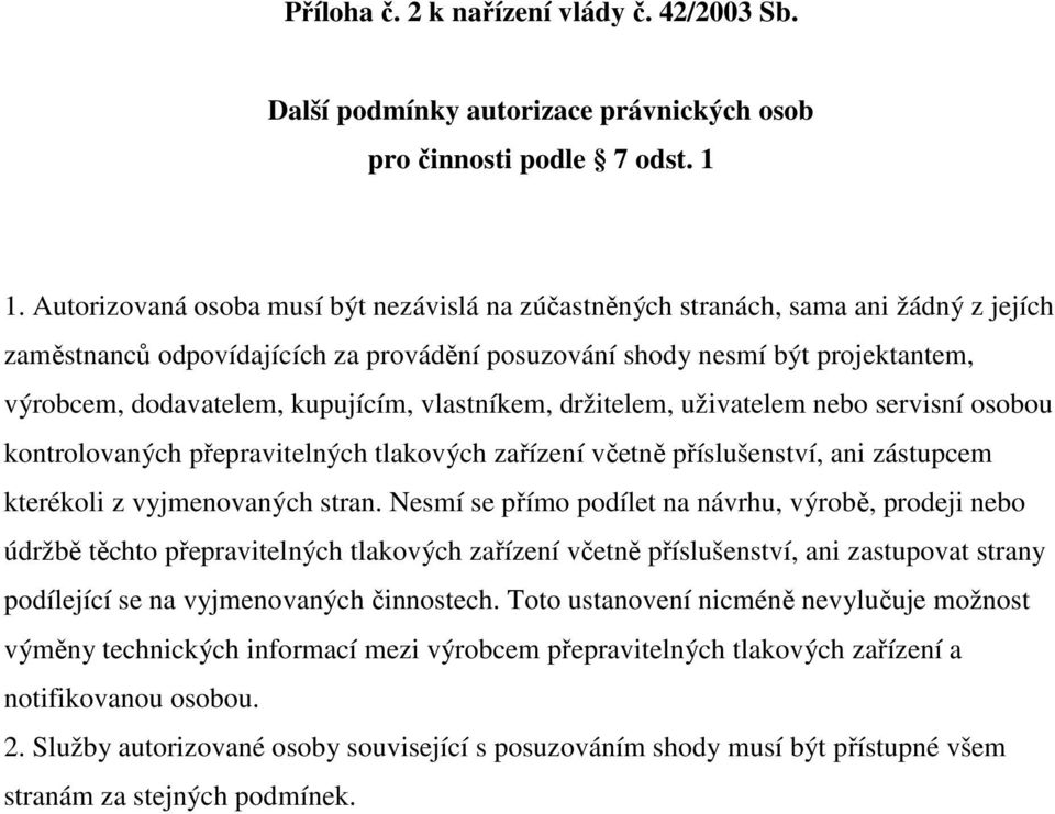 kupujícím, vlastníkem, držitelem, uživatelem nebo servisní osobou kontrolovaných přepravitelných tlakových zařízení včetně příslušenství, ani zástupcem kterékoli z vyjmenovaných stran.