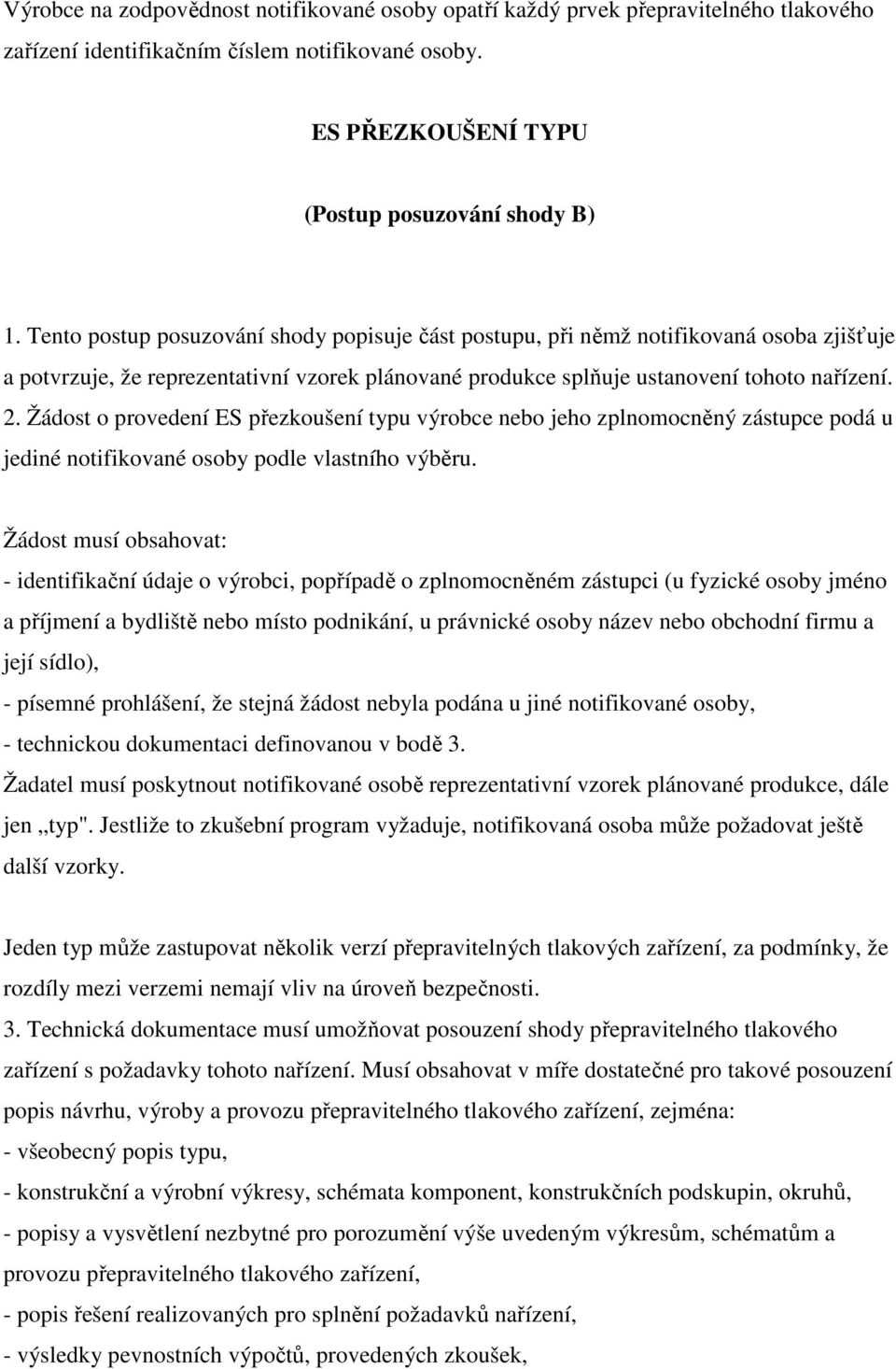 Žádost o provedení ES přezkoušení typu výrobce nebo jeho zplnomocněný zástupce podá u jediné notifikované osoby podle vlastního výběru.