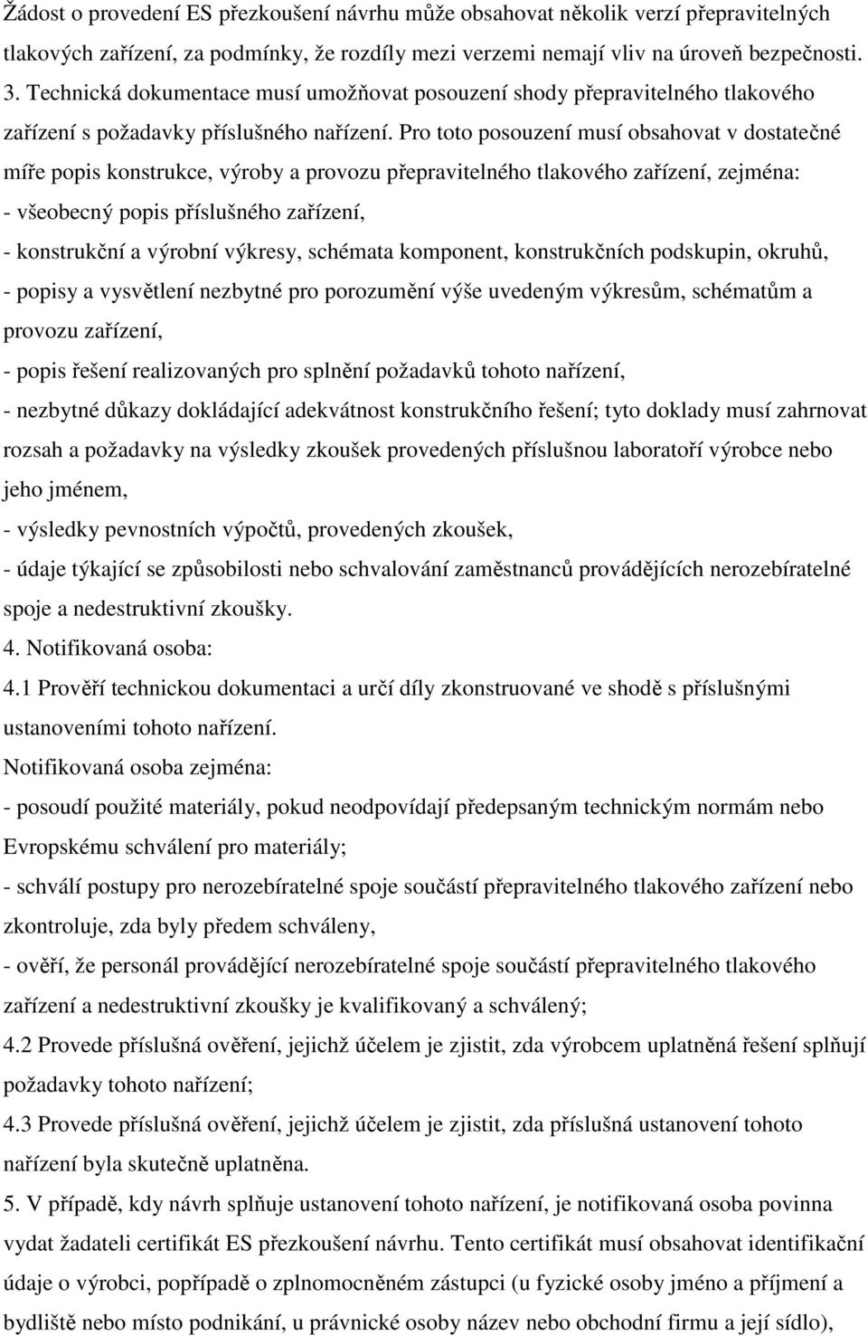 Pro toto posouzení musí obsahovat v dostatečné míře popis konstrukce, výroby a provozu přepravitelného tlakového zařízení, zejména: - všeobecný popis příslušného zařízení, - konstrukční a výrobní