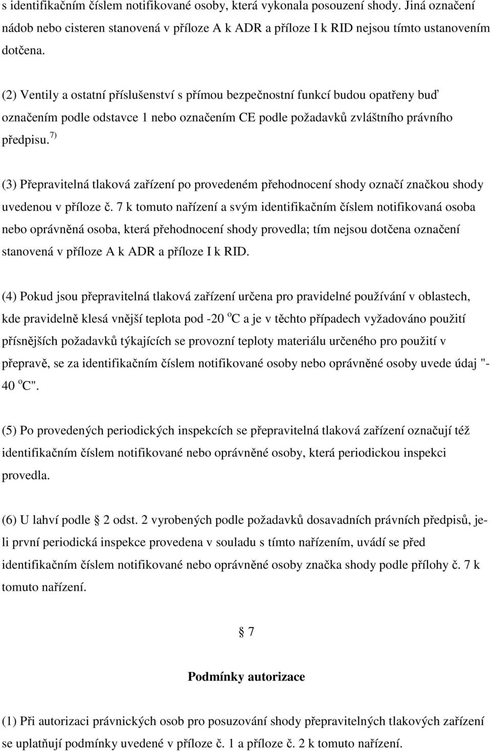 7) (3) Přepravitelná tlaková zařízení po provedeném přehodnocení shody označí značkou shody uvedenou v příloze č.