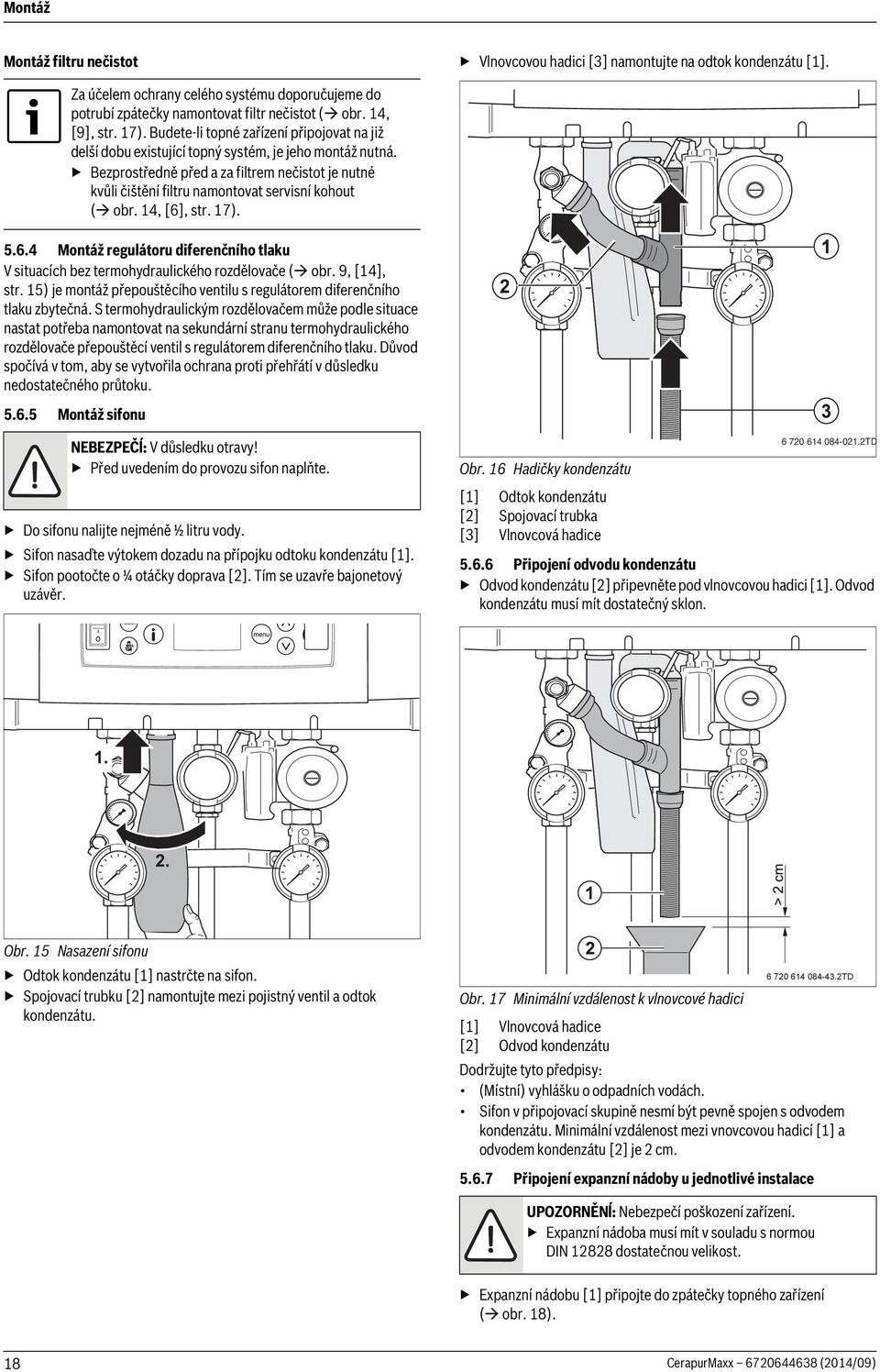 Bezprostředně před a za filtrem nečistot je nutné kvůli čištění filtru namontovat servisní kohout ( obr. 14, [6]