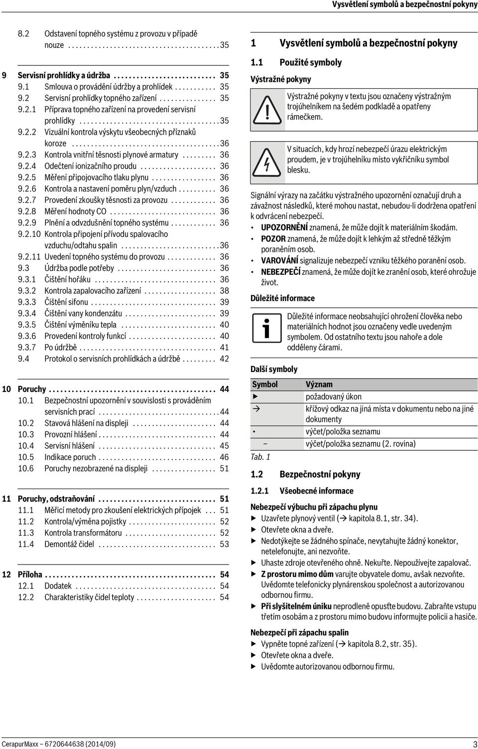 ......................................36 9.2.3 Kontrola vnitřní těsnosti plynové armatury......... 36 9.2.4 Odečtení ionizačního proudu.................... 36 9.2.5 Měření připojovacího tlaku plynu.