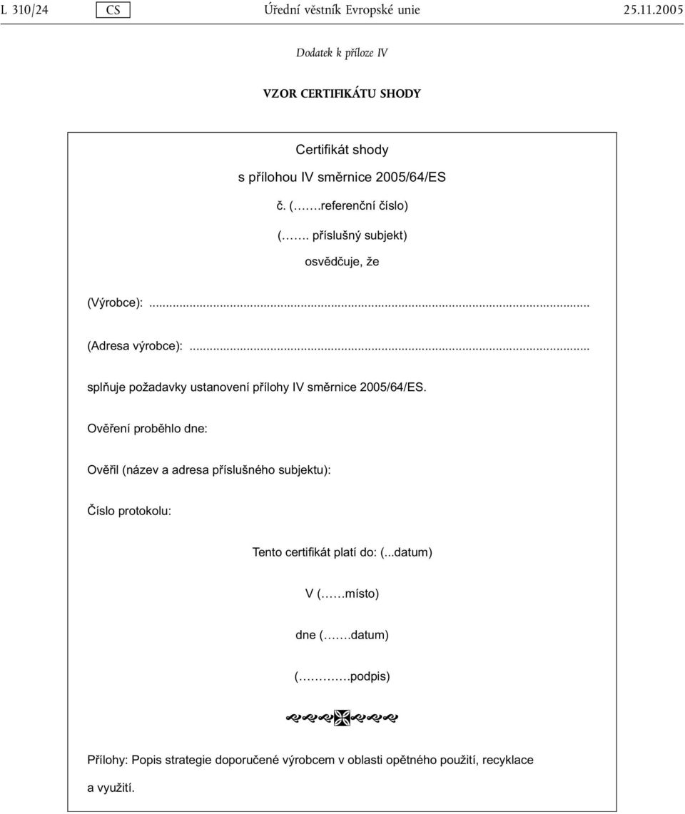 příslušný subjekt) osvědčuje, že (Výrobce):... (Adresa výrobce):... splňuje požadavky ustanovení přílohy IV směrnice 2005/64/ES.