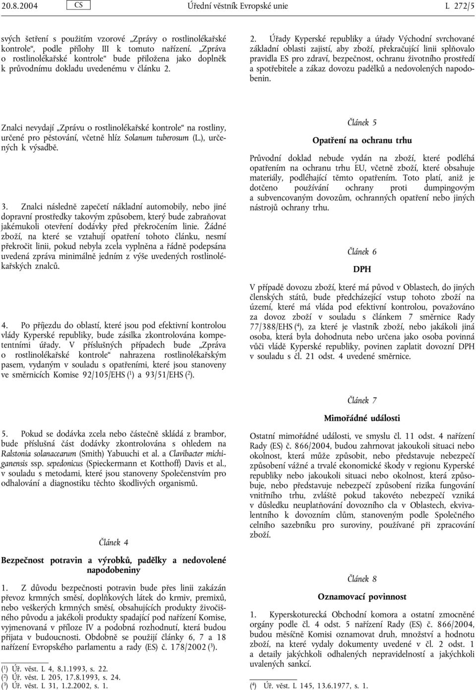 2. Úřady Kyperské republiky a úřady Východní svrchované základní oblasti zajistí, aby zboží, překračující linii splňovalo pravidla ES pro zdraví, bezpečnost, ochranu životního prostředí a