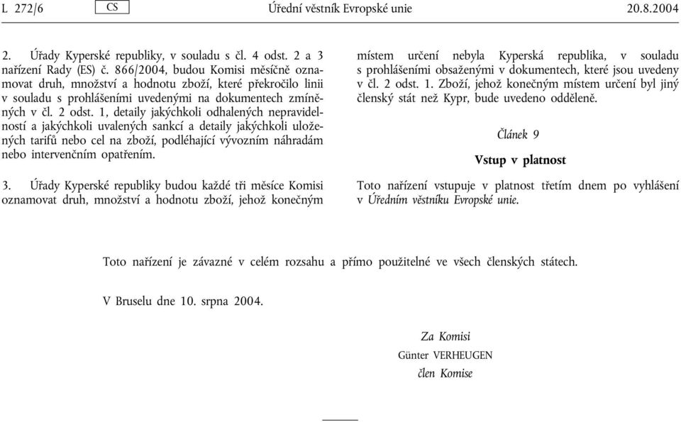 1, detaily jakýchkoli odhalených nepravidelností a jakýchkoli uvalených sankcí a detaily jakýchkoli uložených tarifů nebo cel na zboží, podléhající vývozním náhradám nebo intervenčním opatřením. 3.