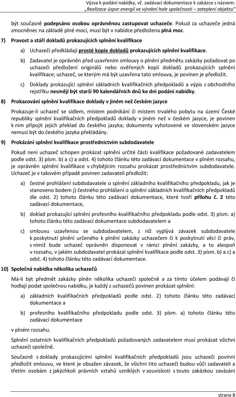 b) Zadavatel je oprávněn před uzavřením smlouvy o plnění předmětu zakázky požadovat po uchazeči předložení originálů nebo ověřených kopií dokladů prokazujících splnění kvalifikace; uchazeč, se kterým