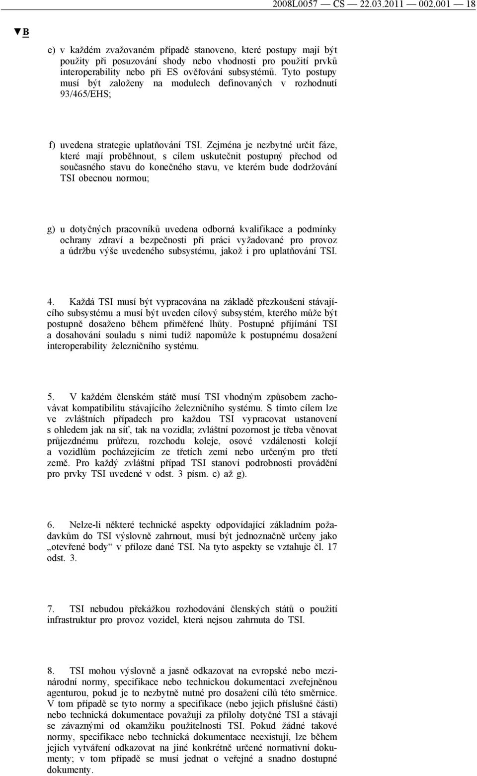 Tyto postupy musí být založeny na modulech definovaných v rozhodnutí 93/465/EHS; f) uvedena strategie uplatňování TSI.