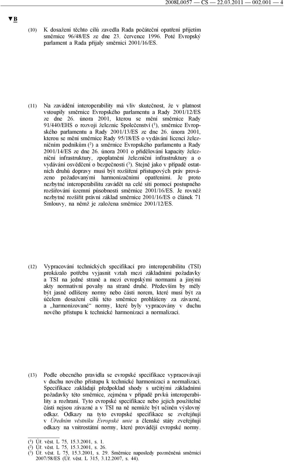 února 2001, kterou se mění směrnice Rady 91/440/EHS o rozvoji železnic Společenství ( 1 ), směrnice Evropského parlamentu a Rady 2001/13/ES ze dne 26.