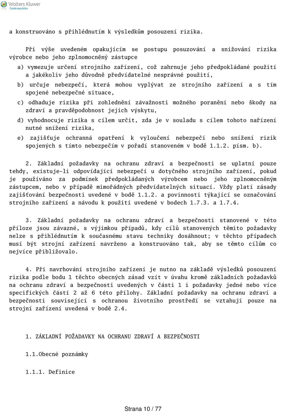 jeho důvodně předvídatelné nesprávné použití, b) určuje nebezpečí, která mohou vyplývat ze strojního zařízení a s tím spojené nebezpečné situace, c) odhaduje rizika při zohlednění závažnosti možného