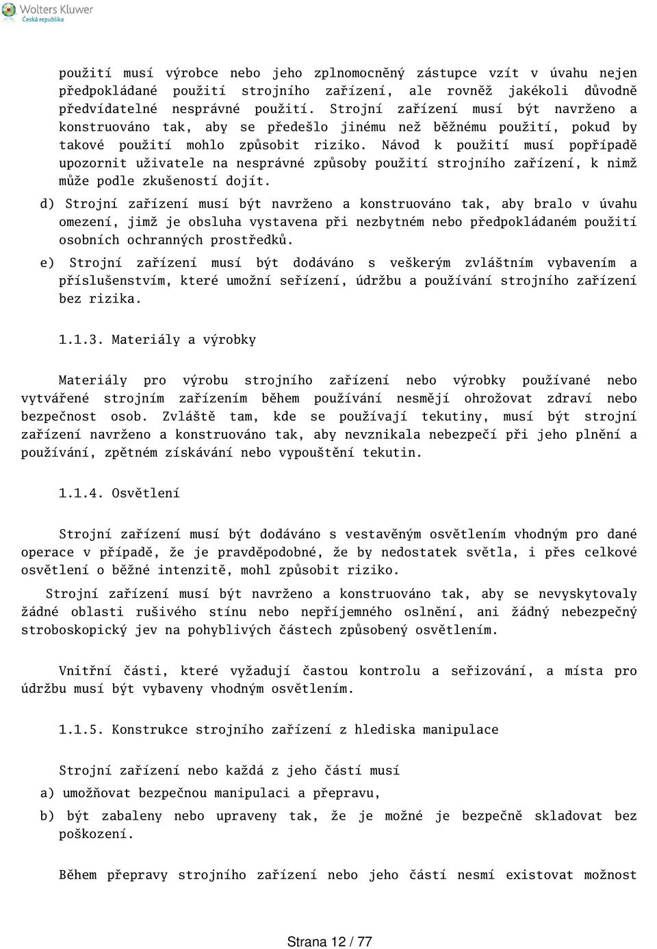 Návod k použití musí popřípadě upozornit uživatele na nesprávné způsoby použití strojního zařízení, k nimž může podle zkueností dojít.