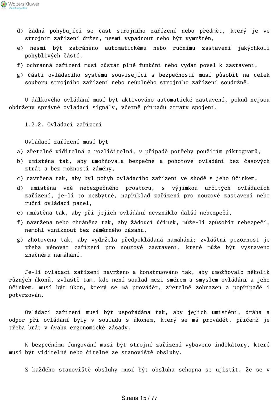 zařízení nebo neúplného strojního zařízení soudržně. U dálkového ovládání musí být aktivováno automatické zastavení, pokud nejsou obdrženy správné ovládací signály, včetně případu ztráty spojení. 1.2.