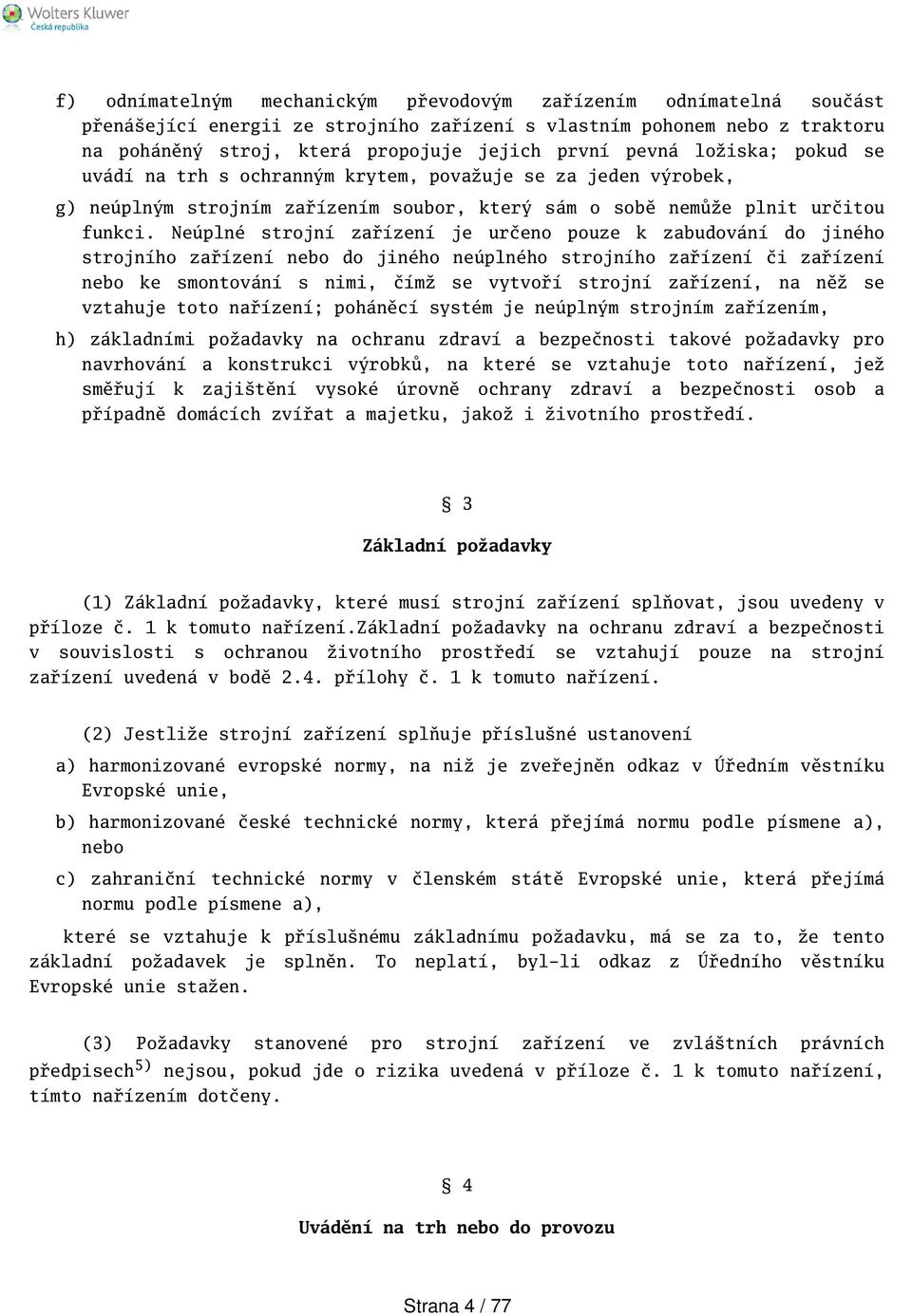 Neúplné strojní zařízení je určeno pouze k zabudování do jiného strojního zařízení nebo do jiného neúplného strojního zařízení či zařízení nebo ke smontování s nimi, čímž se vytvoří strojní zařízení,