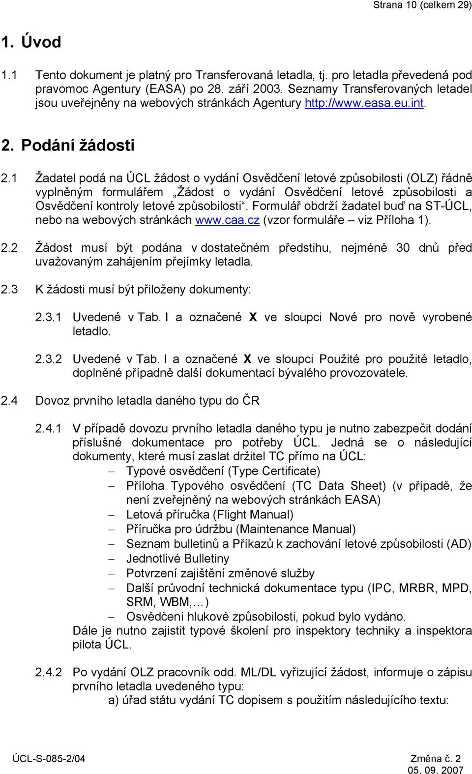 1 Žadatel podá na ÚCL žádost o vydání Osvědčení letové způsobilosti (OLZ) řádně vyplněným formulářem Žádost o vydání Osvědčení letové způsobilosti a Osvědčení kontroly letové způsobilosti.