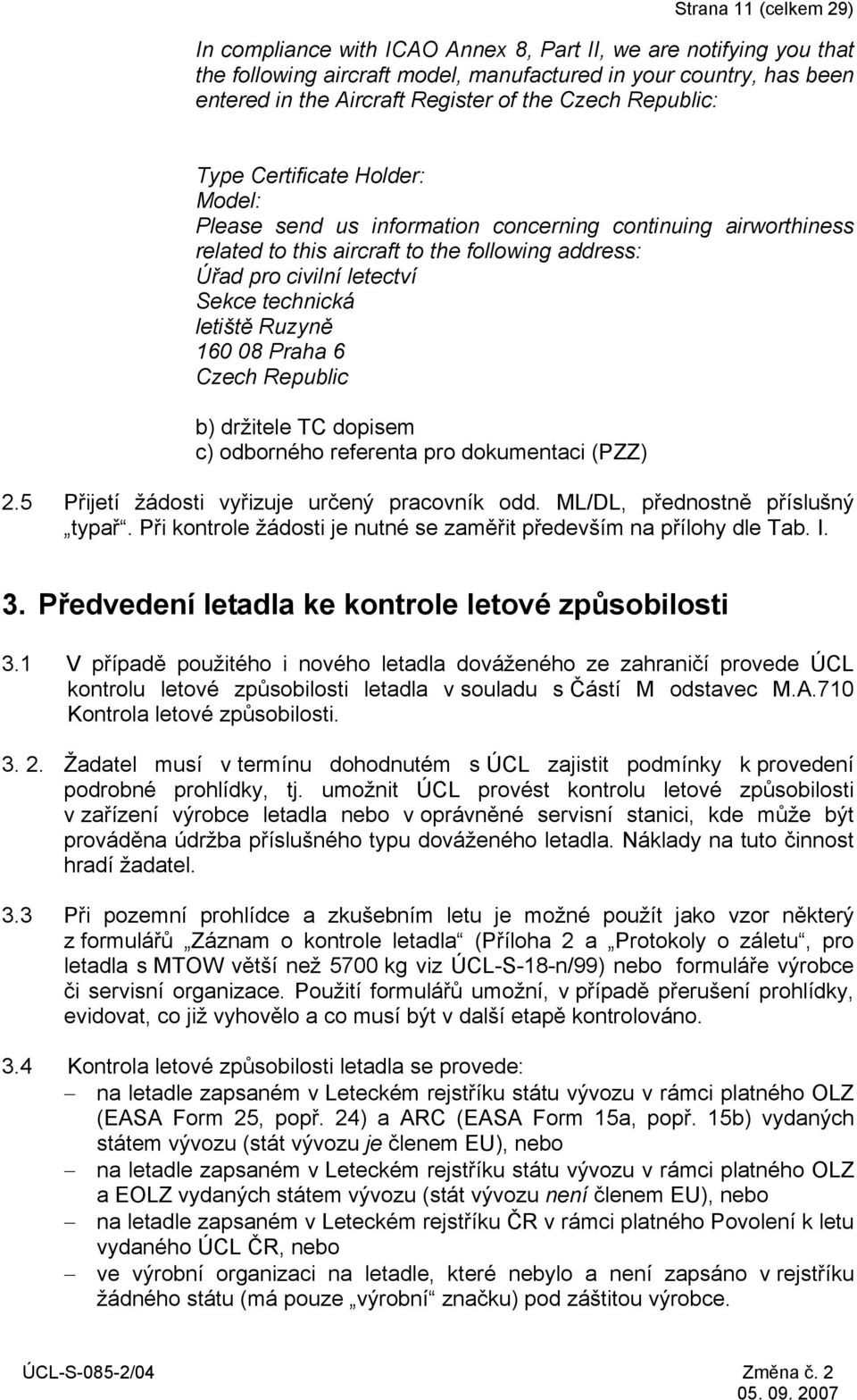 technická letiště Ruzyně 160 08 Praha 6 Czech Republic b) držitele TC dopisem c) odborného referenta pro dokumentaci (PZZ) 2.5 Přijetí žádosti vyřizuje určený pracovník odd.