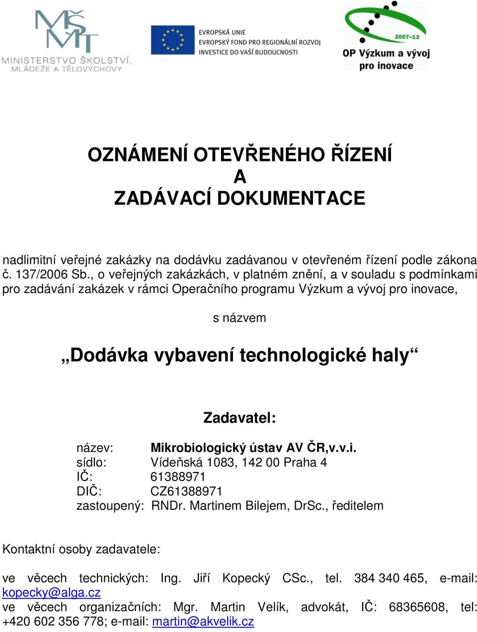 haly Zadavatel: název: Mikrobiologický ústav AV ČR,v.v.i. sídlo: Vídeňská 1083, 142 00 Praha 4 IČ: 61388971 DIČ: CZ61388971 zastoupený: RNDr. Martinem Bilejem, DrSc.