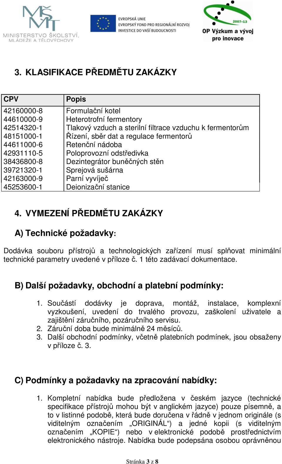 Deionizační stanice 4. VYMEZENÍ PŘEDMĚTU ZAKÁZKY A) Technické požadavky: Dodávka souboru přístrojů a technologických zařízení musí splňovat minimální technické parametry uvedené v příloze č.