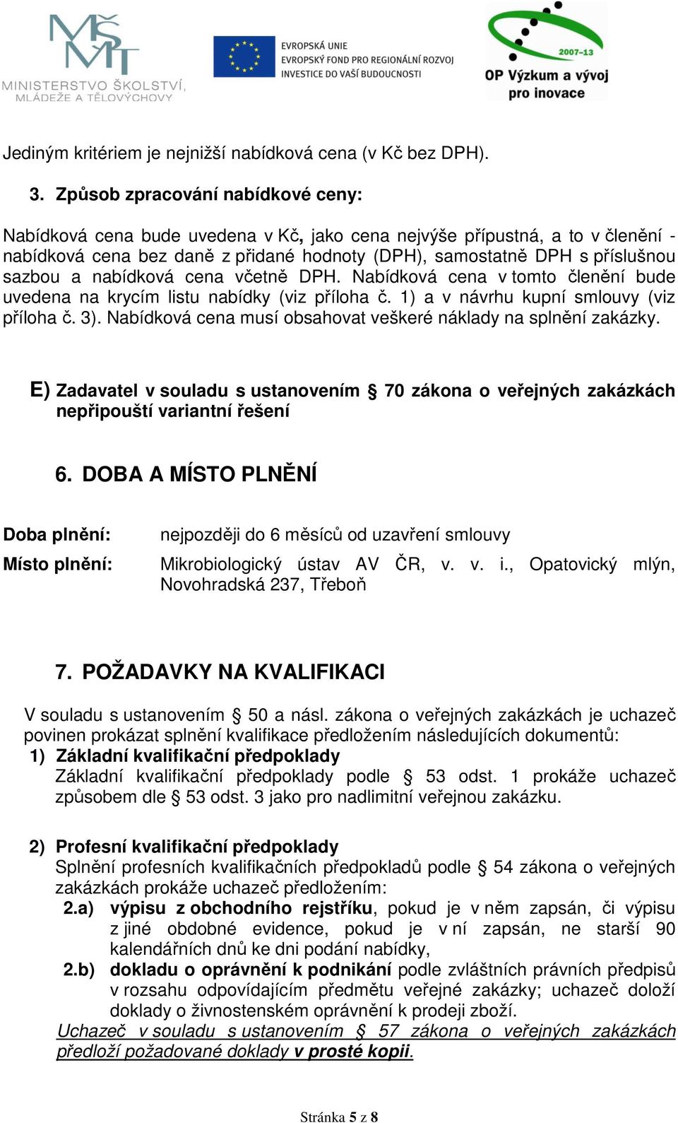 nabídková cena včetně DPH. Nabídková cena v tomto členění bude uvedena na krycím listu nabídky (viz příloha č. 1) a v návrhu kupní smlouvy (viz příloha č. 3).