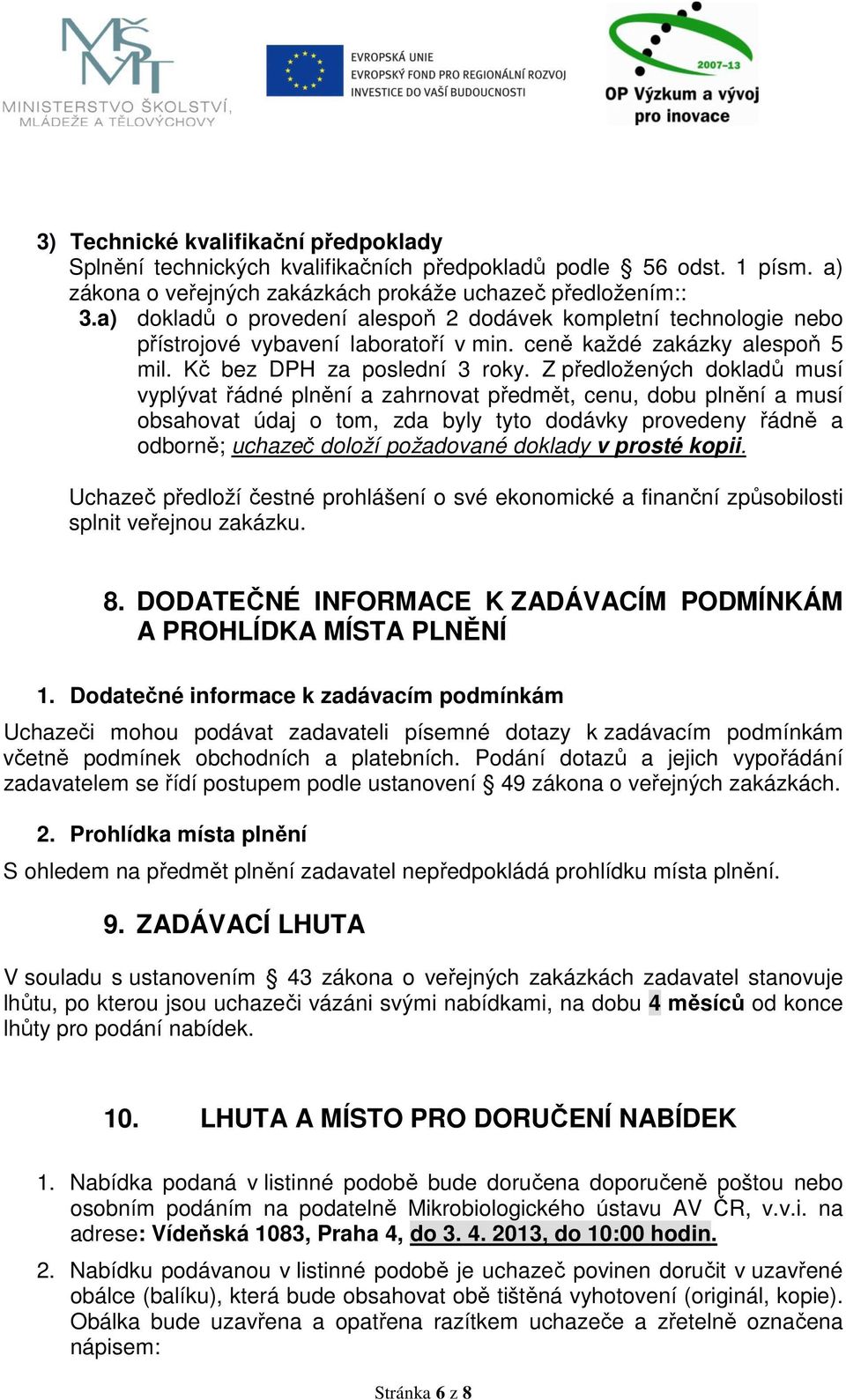 Z předložených dokladů musí vyplývat řádné plnění a zahrnovat předmět, cenu, dobu plnění a musí obsahovat údaj o tom, zda byly tyto dodávky provedeny řádně a odborně; uchazeč doloží požadované