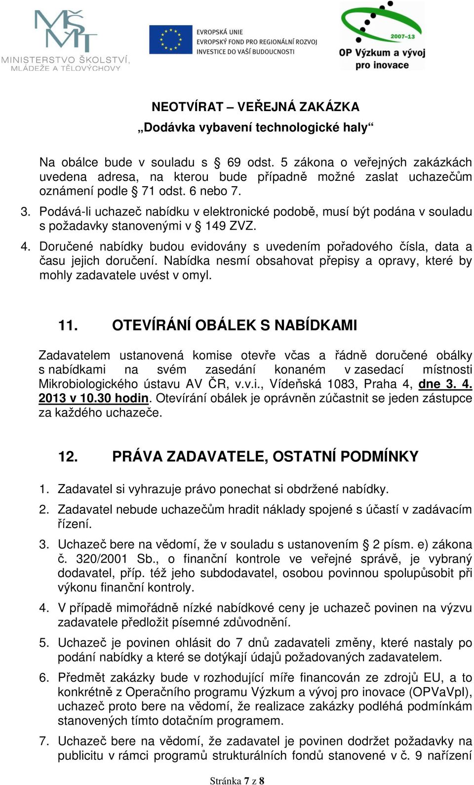 Podává-li uchazeč nabídku v elektronické podobě, musí být podána v souladu s požadavky stanovenými v 149 ZVZ. 4.