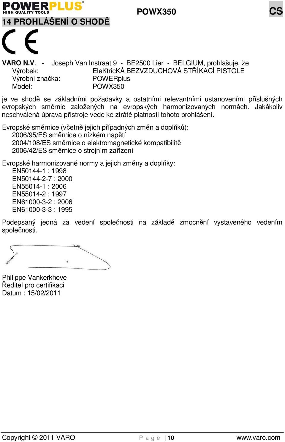 - Joseph Van Instraat 9 - BE2500 Lier - BELGIUM, prohlašuje, že Výrobek: EleKtricKÁ BEZVZDUCHOVÁ STŘÍKACÍ PISTOLE Výrobní značka: POWERplus Model: POWX350 je ve shodě se základními požadavky a