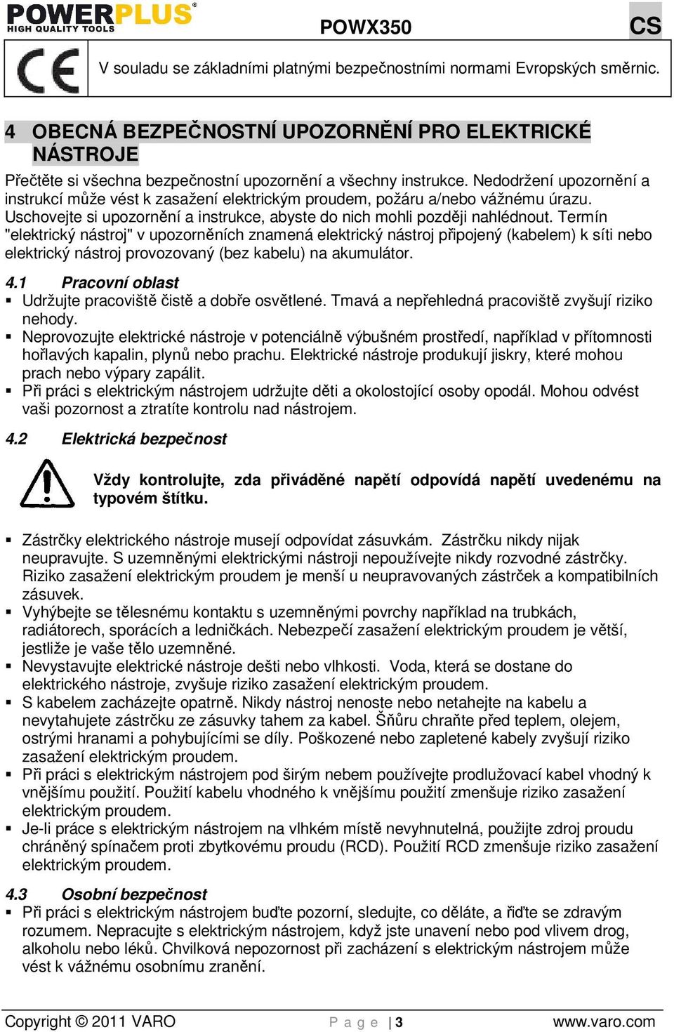 Nedodržení upozornění a instrukcí může vést k zasažení elektrickým proudem, požáru a/nebo vážnému úrazu. Uschovejte si upozornění a instrukce, abyste do nich mohli později nahlédnout.