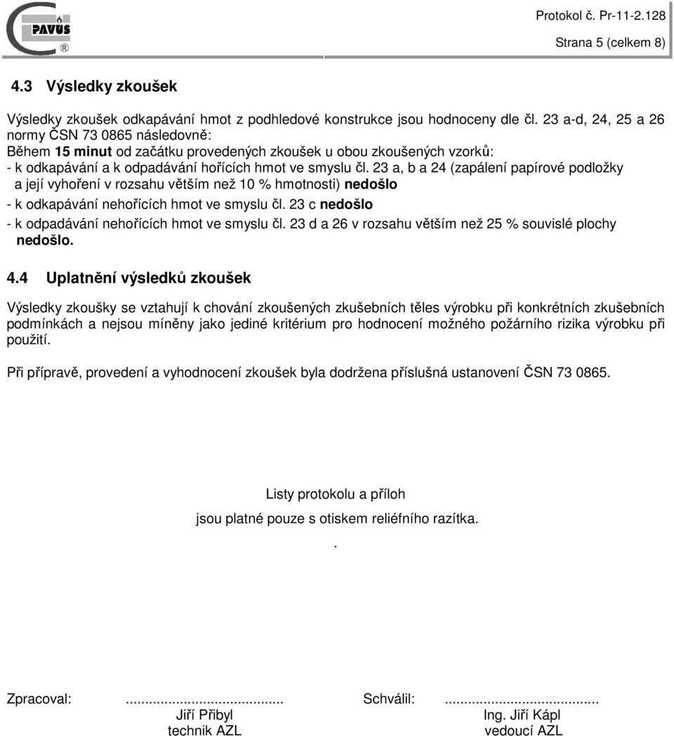 23 a, b a 24 (zapálení papírové podložky a její vyhoření v rozsahu větším než 10 % hmotnosti) nedošlo - k odkapávání nehořících hmot ve smyslu čl.