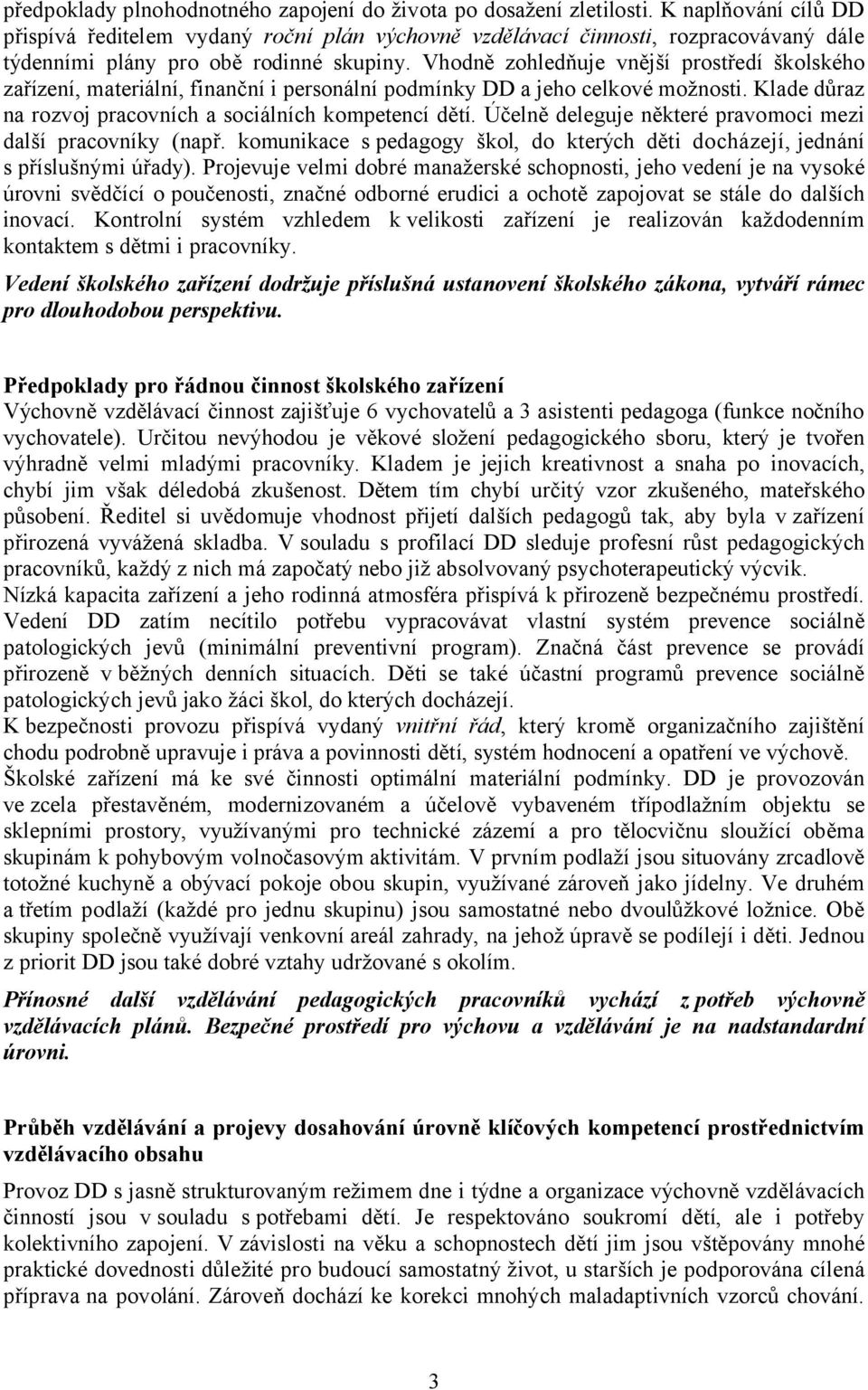 Vhodně zohledňuje vnější prostředí školského zařízení, materiální, finanční i personální podmínky DD a jeho celkové možnosti. Klade důraz na rozvoj pracovních a sociálních kompetencí dětí.