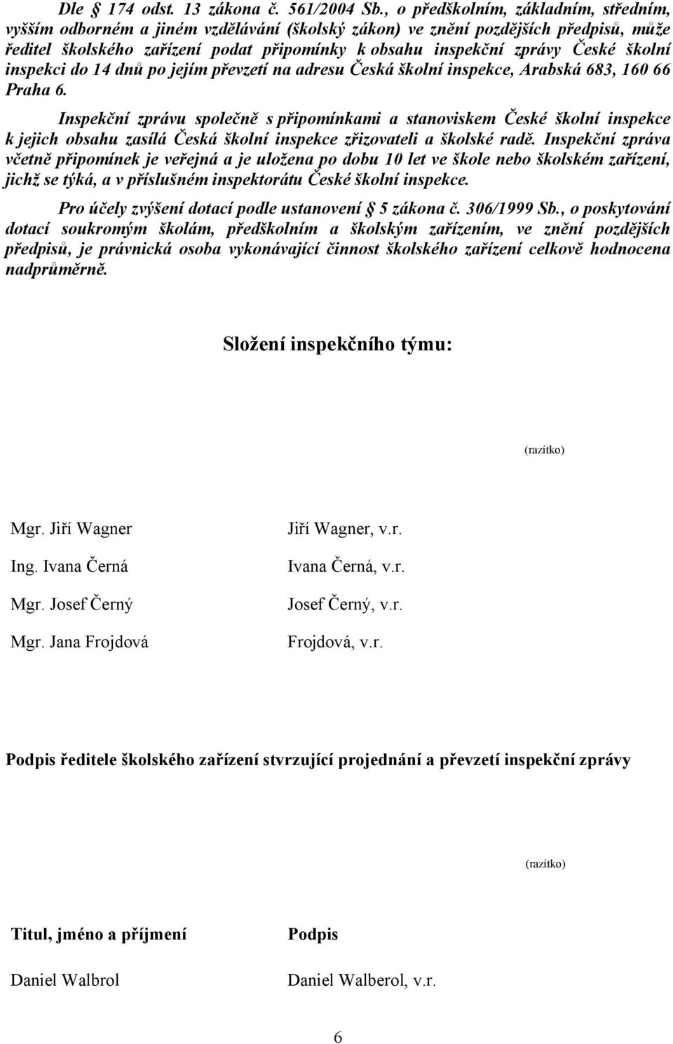 školní inspekci do 14 dnů po jejím převzetí na adresu Česká školní inspekce, Arabská 683, 160 66 Praha 6.
