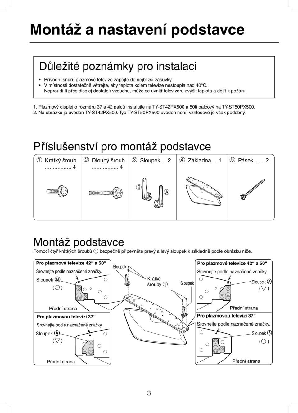 Plazmový displej o rozměru 37 a 42 palců instalujte na TY-ST42PX500 a 50ti palcový na TY-ST50PX500. 2. Na obrázku je uveden TY-ST42PX500. Typ TY-ST50PX500 uveden není, vzhledově je však podobný.