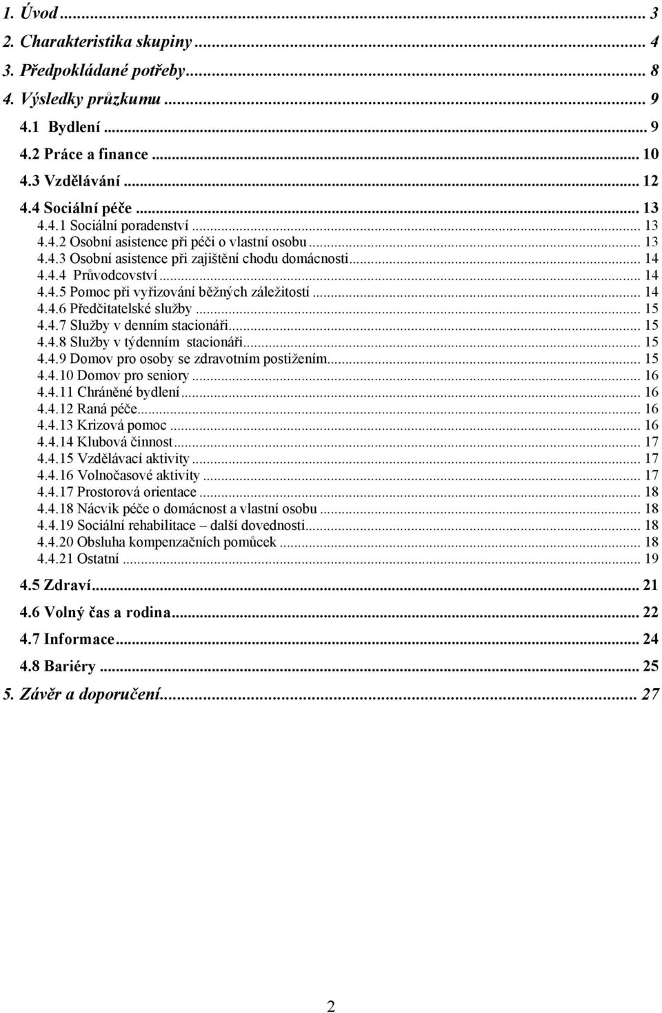 .. 15 4.4.7 Služby v denním stacionáři... 15 4.4.8 Služby v týdenním stacionáři... 15 4.4.9 Domov pro osoby se zdravotním postižením... 15 4.4.10 Domov pro seniory... 16 4.4.11 Chráněné bydlení... 16 4.4.12 Raná péče.