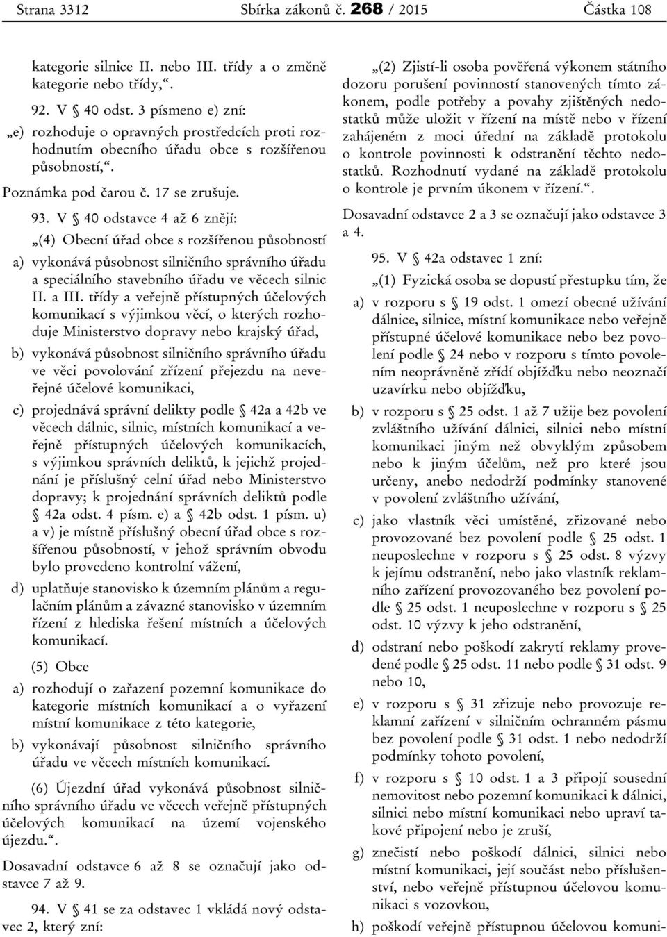 V 40 odstavce 4 až 6 znějí: (4) Obecní úřad obce s rozšířenou působností a) vykonává působnost silničního správního úřadu a speciálního stavebního úřadu ve věcech silnic II. a III.