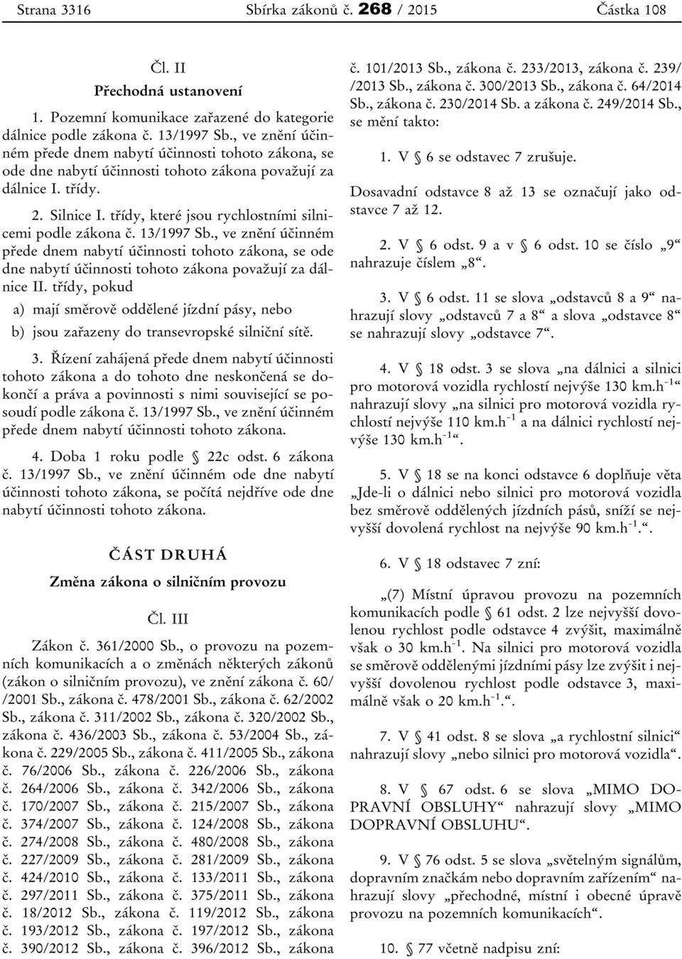 třídy, které jsou rychlostními silnicemi podle zákona č. 13/1997 Sb., ve znění účinném přede dnem nabytí účinnosti tohoto zákona, se ode dne nabytí účinnosti tohoto zákona považují za dálnice II.