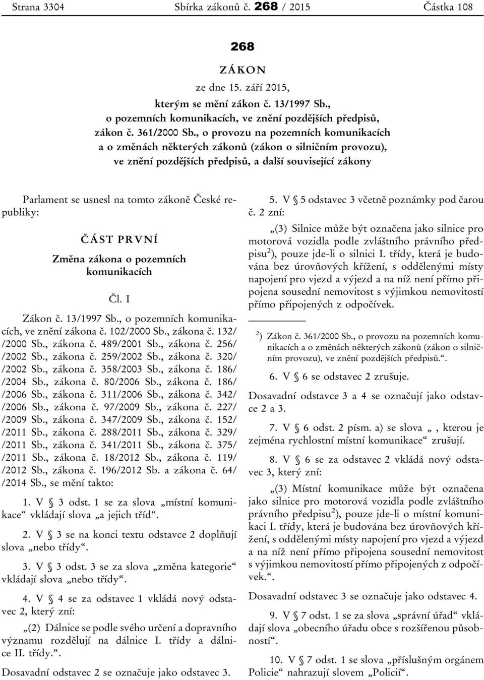 republiky: ČÁST PRVNÍ Změna zákona o pozemních komunikacích Čl. I Zákon č. 13/1997 Sb., o pozemních komunikacích, ve znění zákona č. 102/2000 Sb., zákona č. 132/ /2000 Sb., zákona č. 489/2001 Sb.