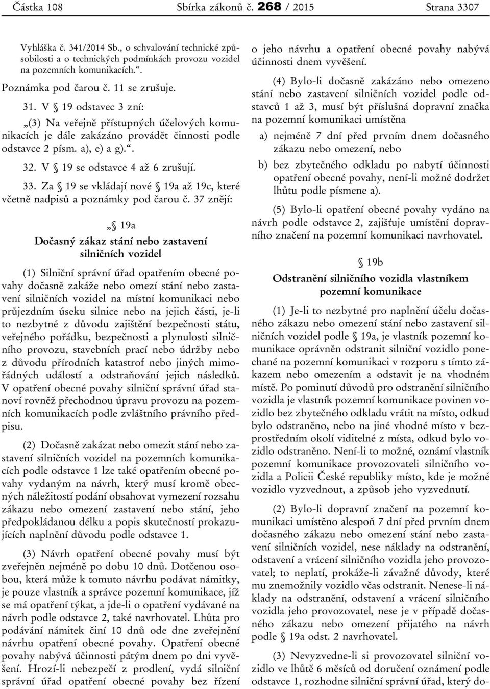 V 19 se odstavce 4 až 6 zrušují. 33. Za 19 se vkládají nové 19a až 19c, které včetně nadpisů a poznámky pod čarou č.