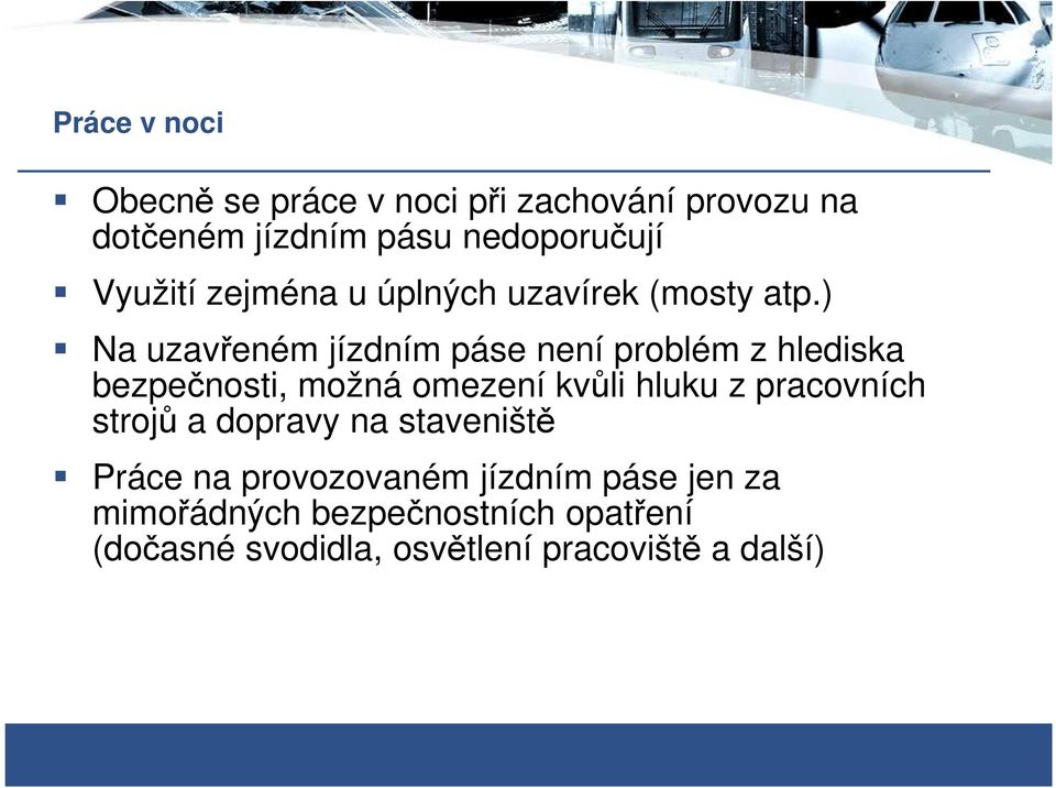 ) Na uzavřeném jízdním páse není problém z hlediska bezpečnosti, možná omezení kvůli hluku z