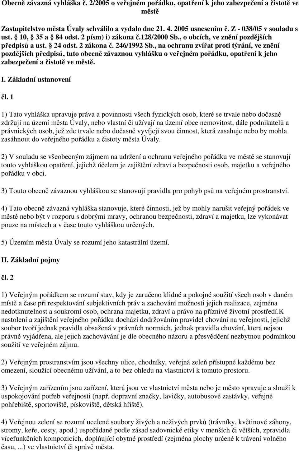 , na ochranu zvířat proti týrání, ve znění pozdějších předpisů, tuto obecně závaznou vyhlášku o veřejném pořádku, opatření k jeho zabezpečení a čistotě ve městě. I. Základní ustanovení čl.